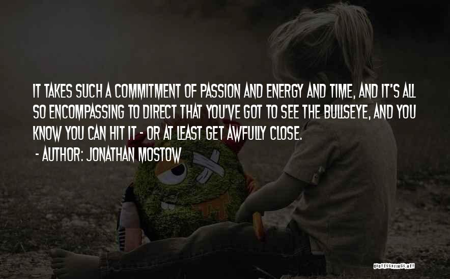 Jonathan Mostow Quotes: It Takes Such A Commitment Of Passion And Energy And Time, And It's All So Encompassing To Direct That You've