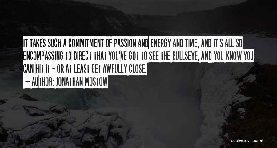 Jonathan Mostow Quotes: It Takes Such A Commitment Of Passion And Energy And Time, And It's All So Encompassing To Direct That You've