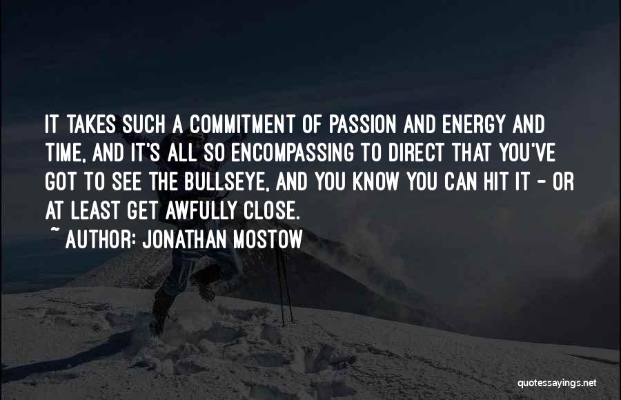 Jonathan Mostow Quotes: It Takes Such A Commitment Of Passion And Energy And Time, And It's All So Encompassing To Direct That You've