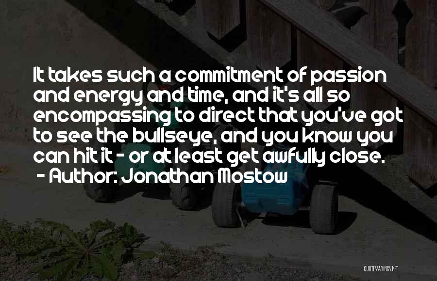 Jonathan Mostow Quotes: It Takes Such A Commitment Of Passion And Energy And Time, And It's All So Encompassing To Direct That You've