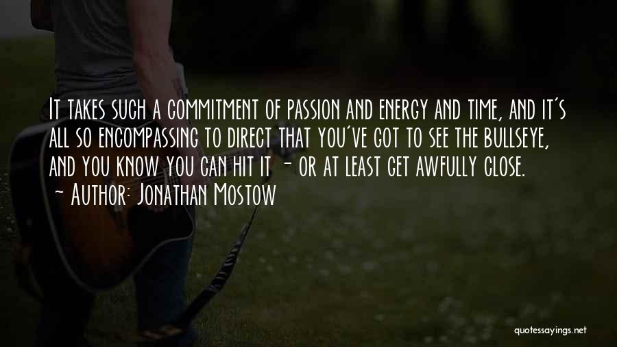 Jonathan Mostow Quotes: It Takes Such A Commitment Of Passion And Energy And Time, And It's All So Encompassing To Direct That You've