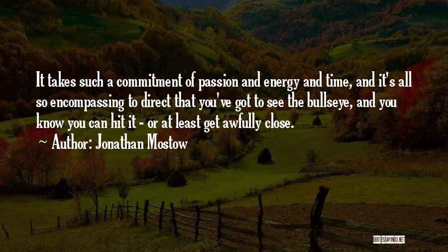 Jonathan Mostow Quotes: It Takes Such A Commitment Of Passion And Energy And Time, And It's All So Encompassing To Direct That You've