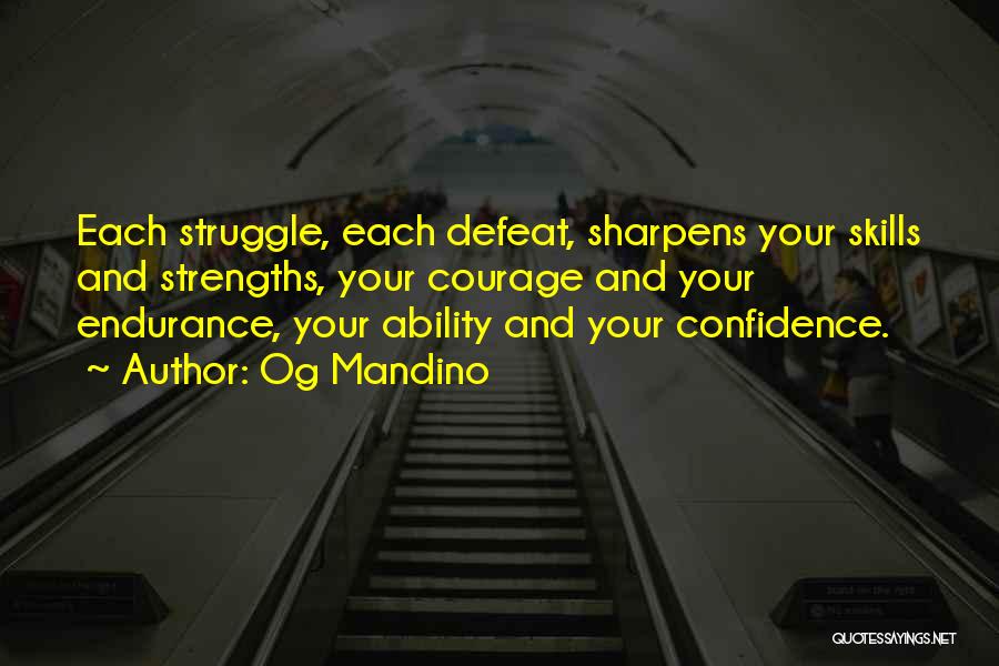 Og Mandino Quotes: Each Struggle, Each Defeat, Sharpens Your Skills And Strengths, Your Courage And Your Endurance, Your Ability And Your Confidence.