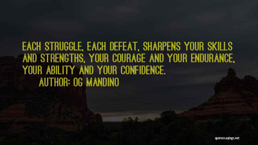 Og Mandino Quotes: Each Struggle, Each Defeat, Sharpens Your Skills And Strengths, Your Courage And Your Endurance, Your Ability And Your Confidence.