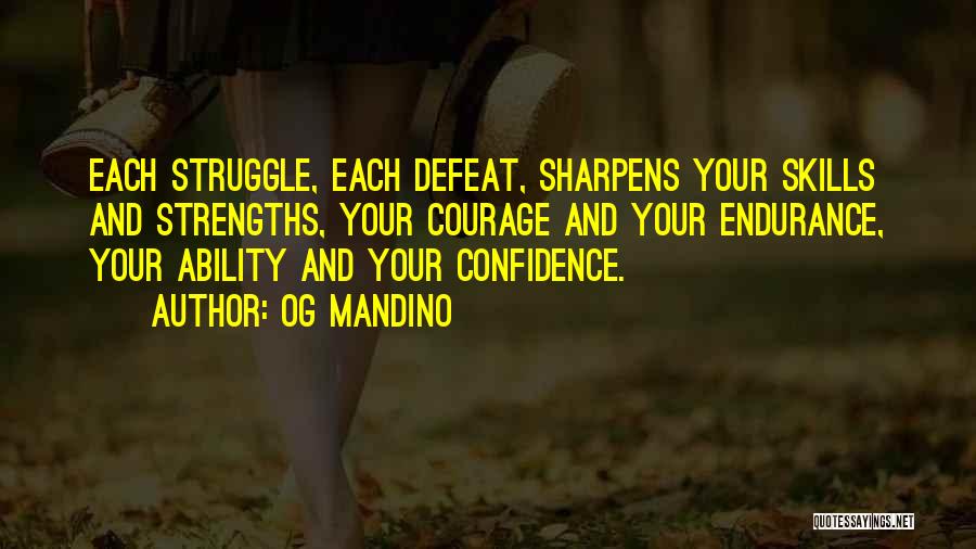 Og Mandino Quotes: Each Struggle, Each Defeat, Sharpens Your Skills And Strengths, Your Courage And Your Endurance, Your Ability And Your Confidence.