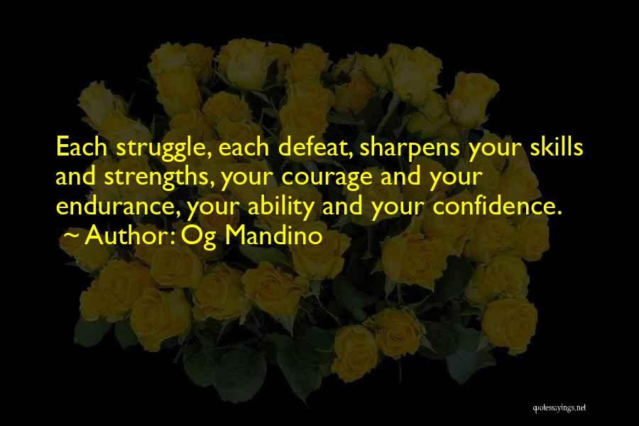 Og Mandino Quotes: Each Struggle, Each Defeat, Sharpens Your Skills And Strengths, Your Courage And Your Endurance, Your Ability And Your Confidence.