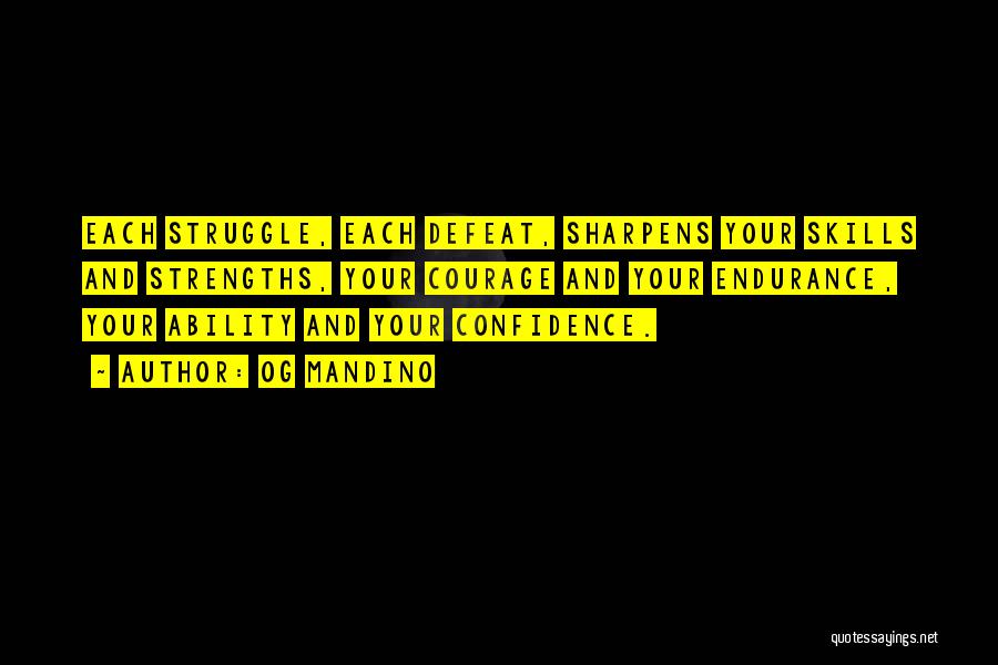 Og Mandino Quotes: Each Struggle, Each Defeat, Sharpens Your Skills And Strengths, Your Courage And Your Endurance, Your Ability And Your Confidence.
