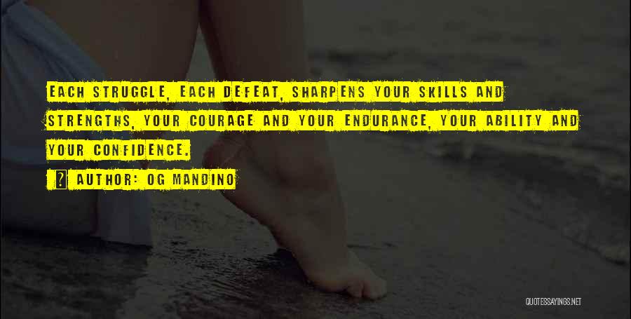 Og Mandino Quotes: Each Struggle, Each Defeat, Sharpens Your Skills And Strengths, Your Courage And Your Endurance, Your Ability And Your Confidence.