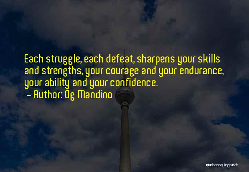 Og Mandino Quotes: Each Struggle, Each Defeat, Sharpens Your Skills And Strengths, Your Courage And Your Endurance, Your Ability And Your Confidence.