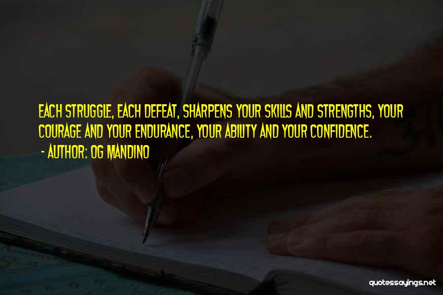 Og Mandino Quotes: Each Struggle, Each Defeat, Sharpens Your Skills And Strengths, Your Courage And Your Endurance, Your Ability And Your Confidence.