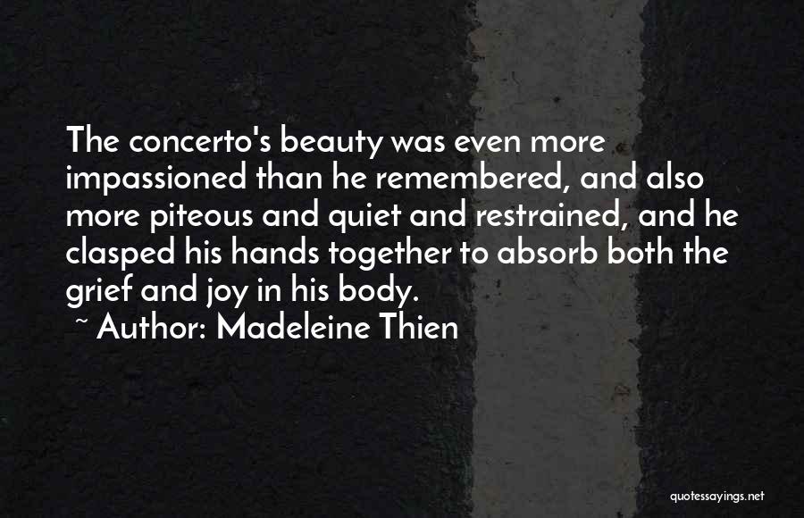 Madeleine Thien Quotes: The Concerto's Beauty Was Even More Impassioned Than He Remembered, And Also More Piteous And Quiet And Restrained, And He