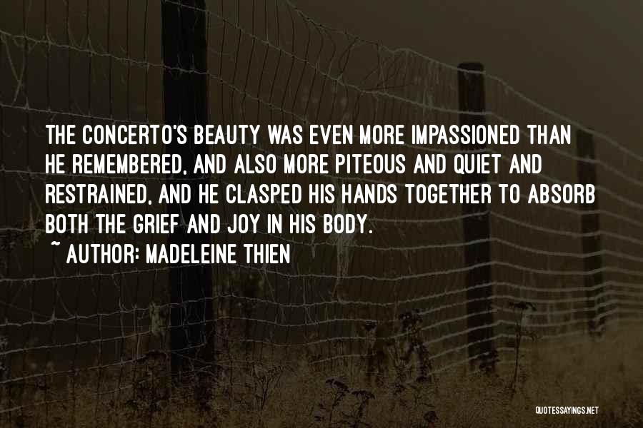 Madeleine Thien Quotes: The Concerto's Beauty Was Even More Impassioned Than He Remembered, And Also More Piteous And Quiet And Restrained, And He