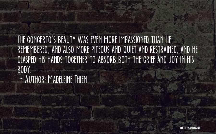 Madeleine Thien Quotes: The Concerto's Beauty Was Even More Impassioned Than He Remembered, And Also More Piteous And Quiet And Restrained, And He