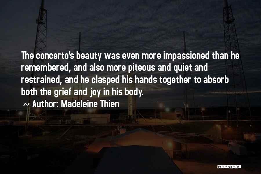 Madeleine Thien Quotes: The Concerto's Beauty Was Even More Impassioned Than He Remembered, And Also More Piteous And Quiet And Restrained, And He