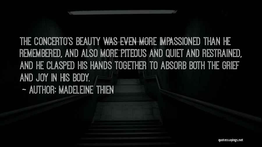 Madeleine Thien Quotes: The Concerto's Beauty Was Even More Impassioned Than He Remembered, And Also More Piteous And Quiet And Restrained, And He