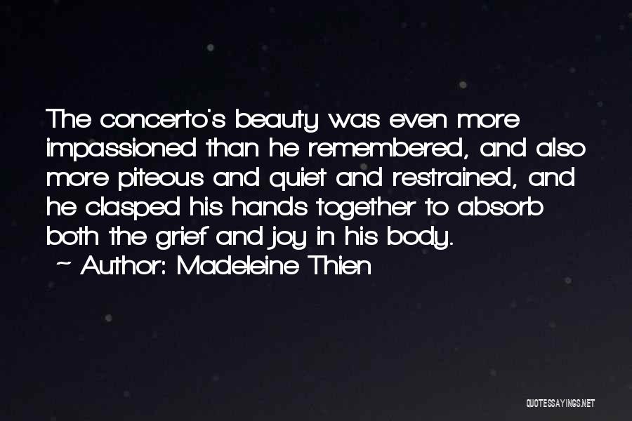 Madeleine Thien Quotes: The Concerto's Beauty Was Even More Impassioned Than He Remembered, And Also More Piteous And Quiet And Restrained, And He