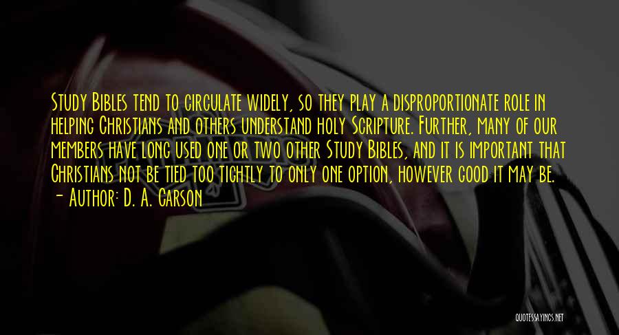 D. A. Carson Quotes: Study Bibles Tend To Circulate Widely, So They Play A Disproportionate Role In Helping Christians And Others Understand Holy Scripture.