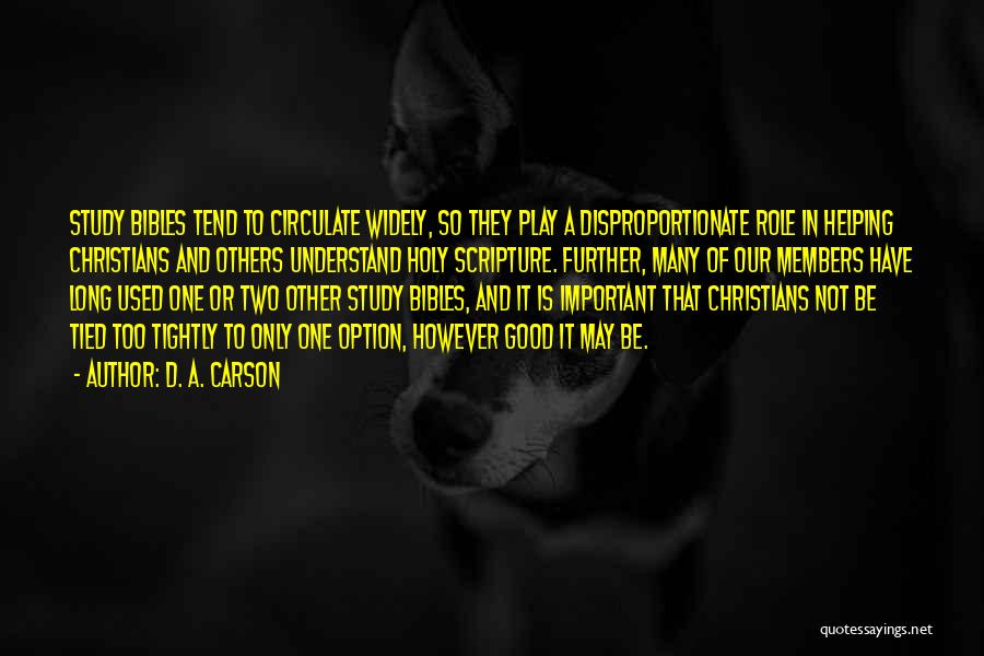 D. A. Carson Quotes: Study Bibles Tend To Circulate Widely, So They Play A Disproportionate Role In Helping Christians And Others Understand Holy Scripture.