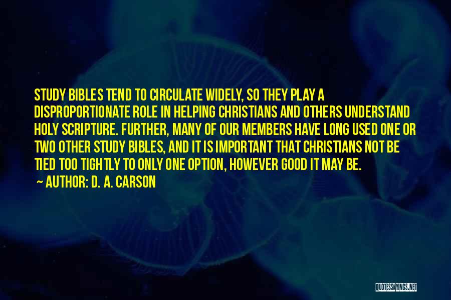 D. A. Carson Quotes: Study Bibles Tend To Circulate Widely, So They Play A Disproportionate Role In Helping Christians And Others Understand Holy Scripture.