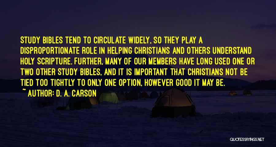 D. A. Carson Quotes: Study Bibles Tend To Circulate Widely, So They Play A Disproportionate Role In Helping Christians And Others Understand Holy Scripture.