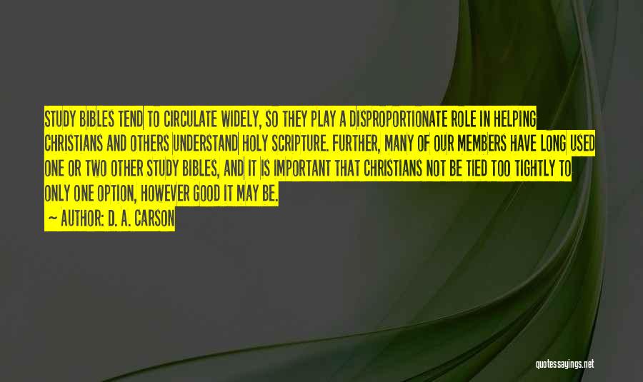 D. A. Carson Quotes: Study Bibles Tend To Circulate Widely, So They Play A Disproportionate Role In Helping Christians And Others Understand Holy Scripture.
