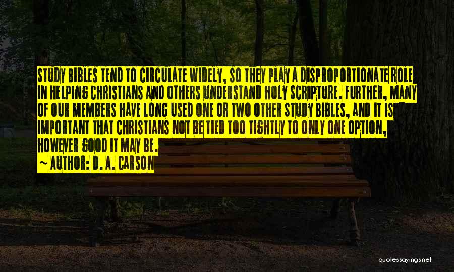 D. A. Carson Quotes: Study Bibles Tend To Circulate Widely, So They Play A Disproportionate Role In Helping Christians And Others Understand Holy Scripture.