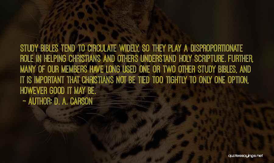 D. A. Carson Quotes: Study Bibles Tend To Circulate Widely, So They Play A Disproportionate Role In Helping Christians And Others Understand Holy Scripture.