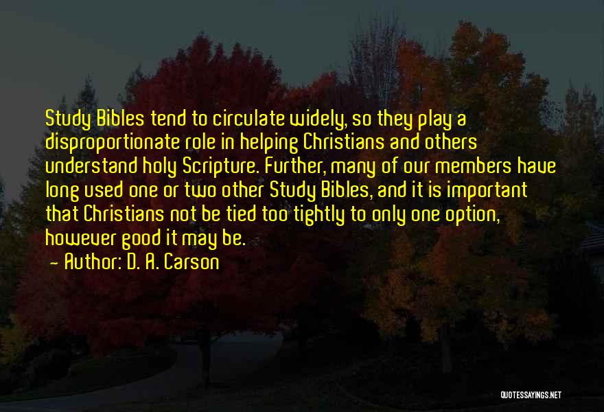 D. A. Carson Quotes: Study Bibles Tend To Circulate Widely, So They Play A Disproportionate Role In Helping Christians And Others Understand Holy Scripture.