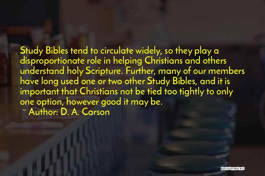 D. A. Carson Quotes: Study Bibles Tend To Circulate Widely, So They Play A Disproportionate Role In Helping Christians And Others Understand Holy Scripture.