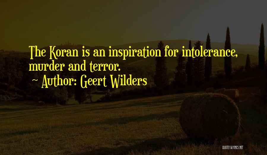 Geert Wilders Quotes: The Koran Is An Inspiration For Intolerance, Murder And Terror.