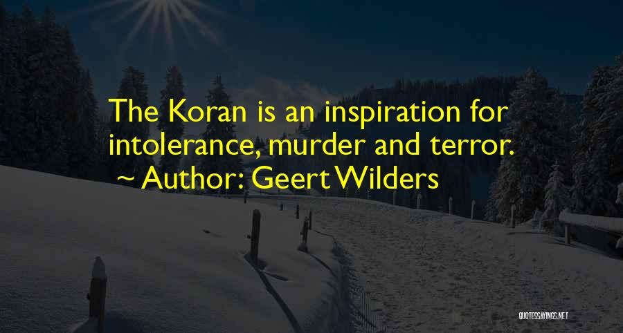 Geert Wilders Quotes: The Koran Is An Inspiration For Intolerance, Murder And Terror.