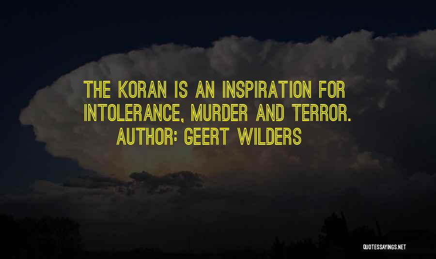 Geert Wilders Quotes: The Koran Is An Inspiration For Intolerance, Murder And Terror.