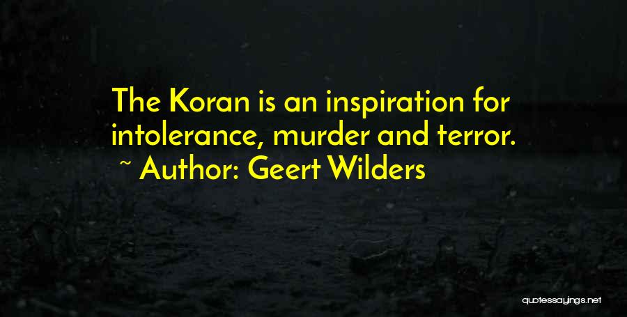 Geert Wilders Quotes: The Koran Is An Inspiration For Intolerance, Murder And Terror.