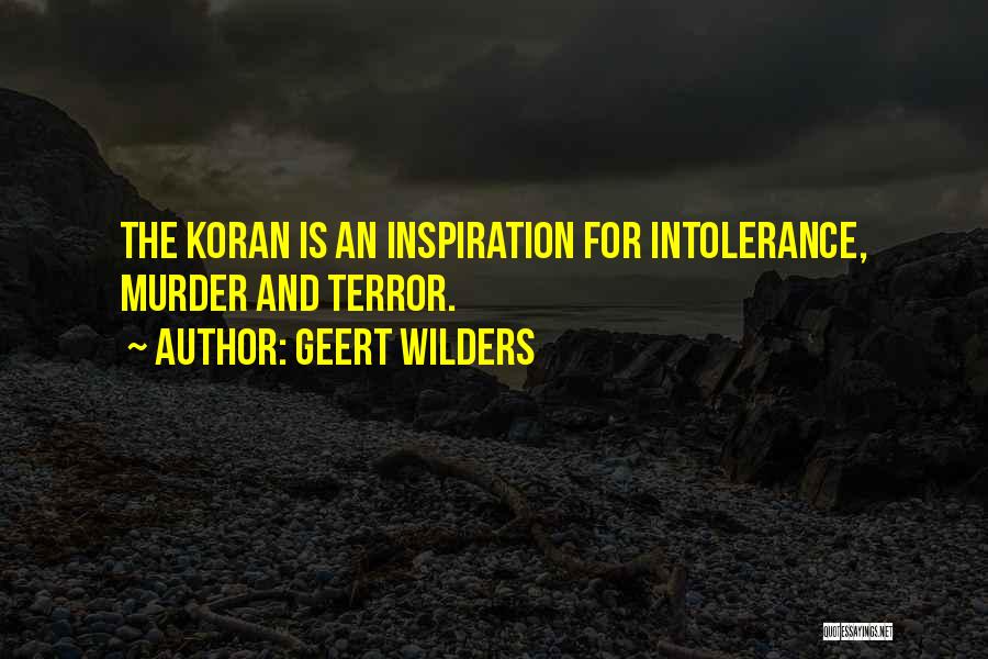 Geert Wilders Quotes: The Koran Is An Inspiration For Intolerance, Murder And Terror.