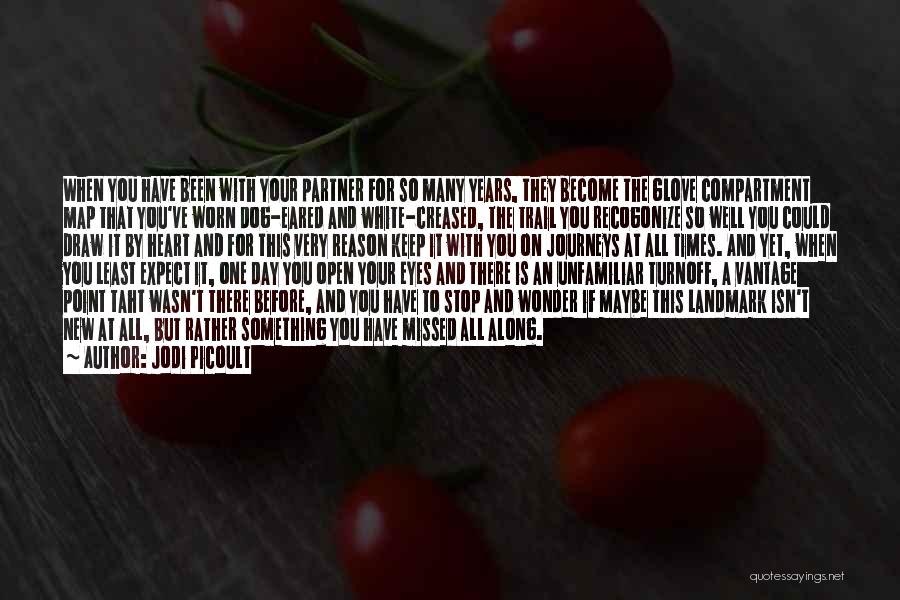 Jodi Picoult Quotes: When You Have Been With Your Partner For So Many Years, They Become The Glove Compartment Map That You've Worn