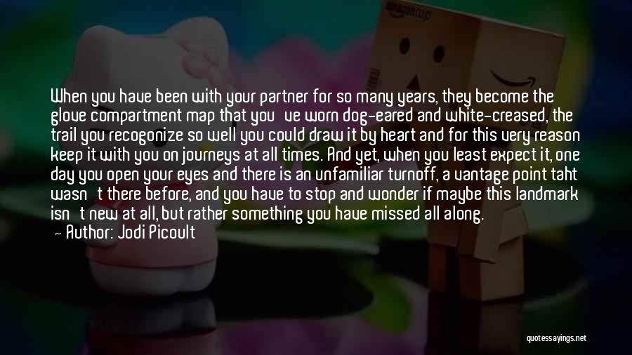 Jodi Picoult Quotes: When You Have Been With Your Partner For So Many Years, They Become The Glove Compartment Map That You've Worn