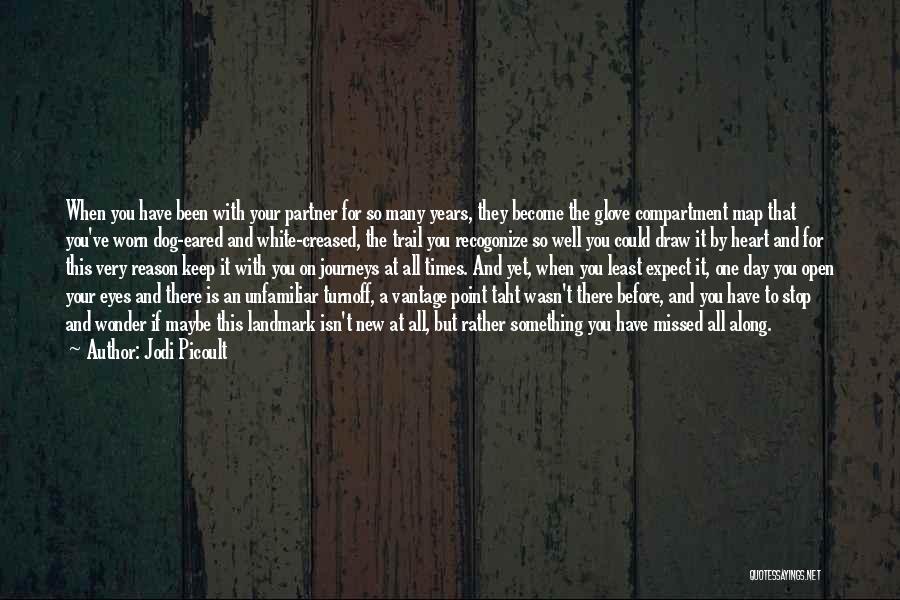 Jodi Picoult Quotes: When You Have Been With Your Partner For So Many Years, They Become The Glove Compartment Map That You've Worn