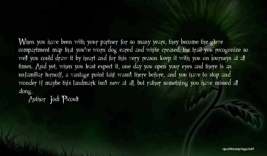 Jodi Picoult Quotes: When You Have Been With Your Partner For So Many Years, They Become The Glove Compartment Map That You've Worn