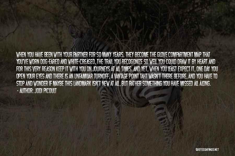 Jodi Picoult Quotes: When You Have Been With Your Partner For So Many Years, They Become The Glove Compartment Map That You've Worn