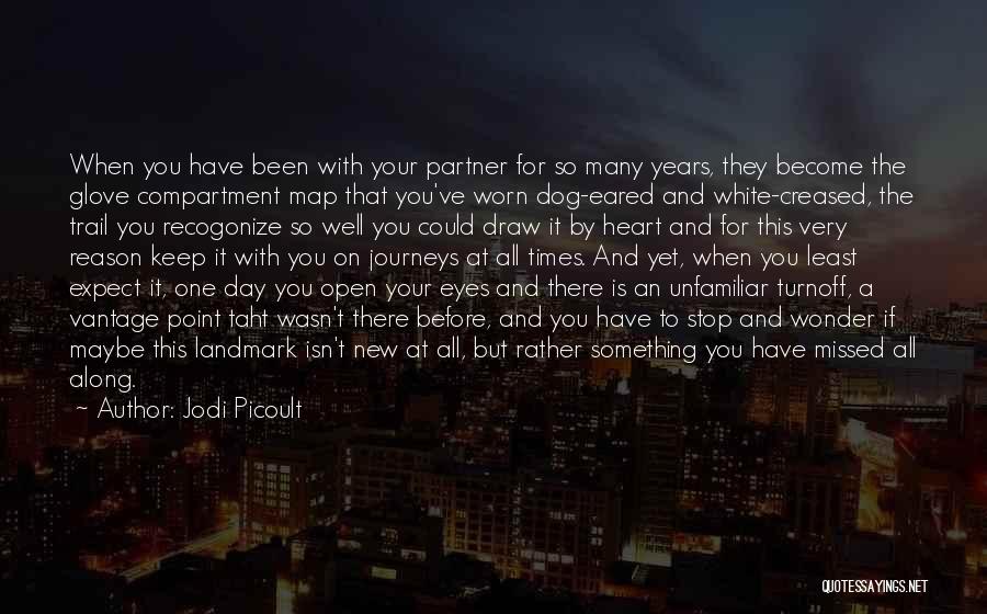 Jodi Picoult Quotes: When You Have Been With Your Partner For So Many Years, They Become The Glove Compartment Map That You've Worn