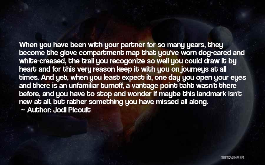 Jodi Picoult Quotes: When You Have Been With Your Partner For So Many Years, They Become The Glove Compartment Map That You've Worn