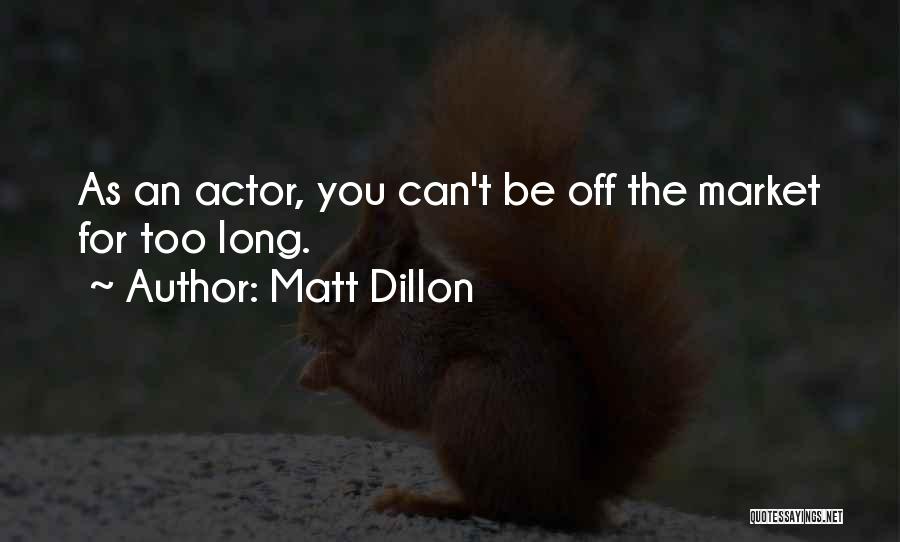 Matt Dillon Quotes: As An Actor, You Can't Be Off The Market For Too Long.