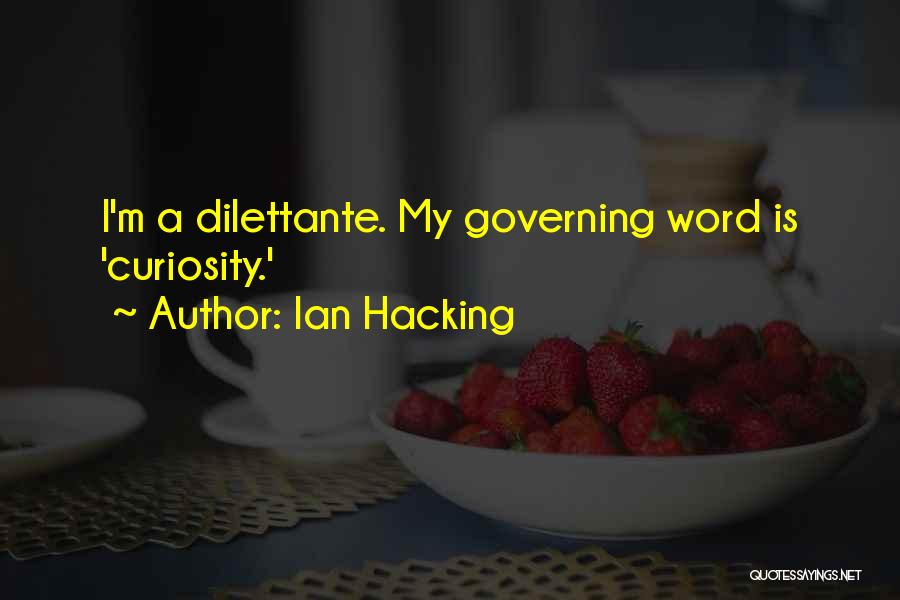 Ian Hacking Quotes: I'm A Dilettante. My Governing Word Is 'curiosity.'