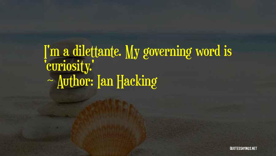 Ian Hacking Quotes: I'm A Dilettante. My Governing Word Is 'curiosity.'