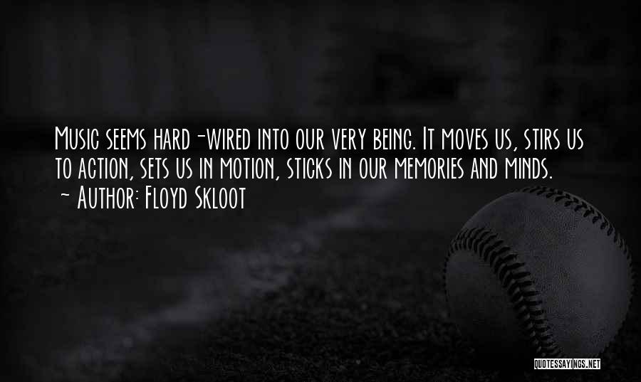 Floyd Skloot Quotes: Music Seems Hard-wired Into Our Very Being. It Moves Us, Stirs Us To Action, Sets Us In Motion, Sticks In