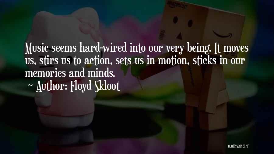 Floyd Skloot Quotes: Music Seems Hard-wired Into Our Very Being. It Moves Us, Stirs Us To Action, Sets Us In Motion, Sticks In