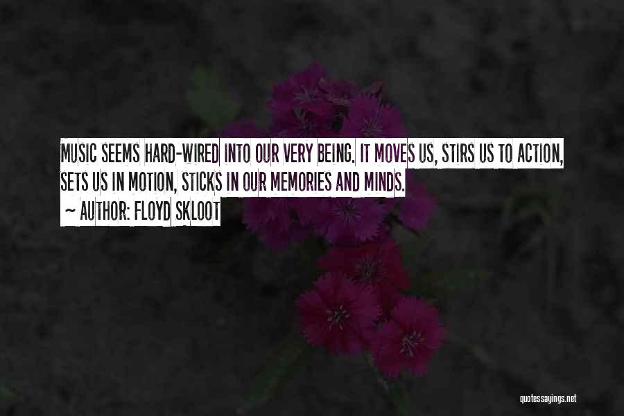 Floyd Skloot Quotes: Music Seems Hard-wired Into Our Very Being. It Moves Us, Stirs Us To Action, Sets Us In Motion, Sticks In