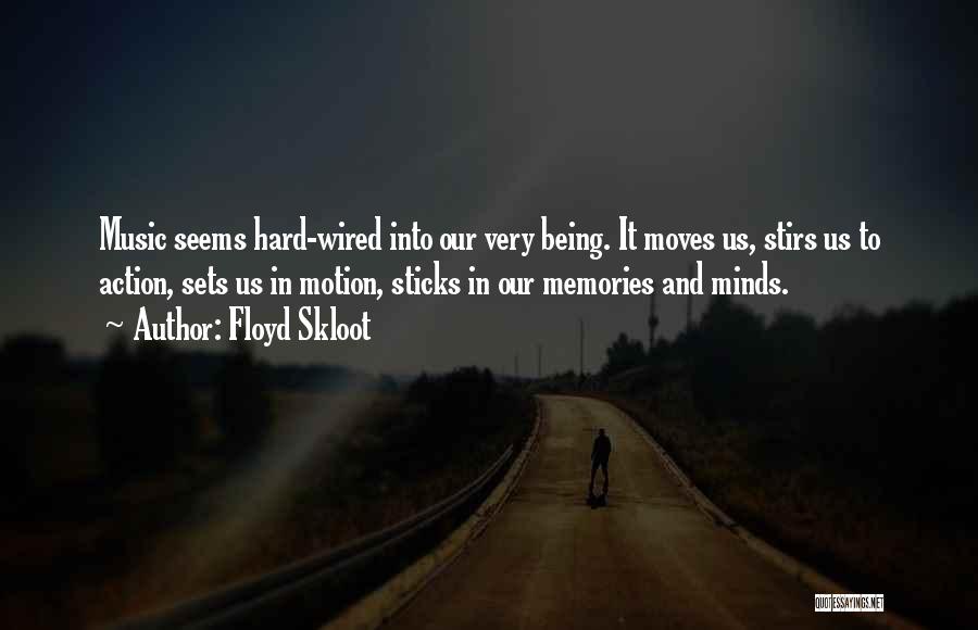 Floyd Skloot Quotes: Music Seems Hard-wired Into Our Very Being. It Moves Us, Stirs Us To Action, Sets Us In Motion, Sticks In