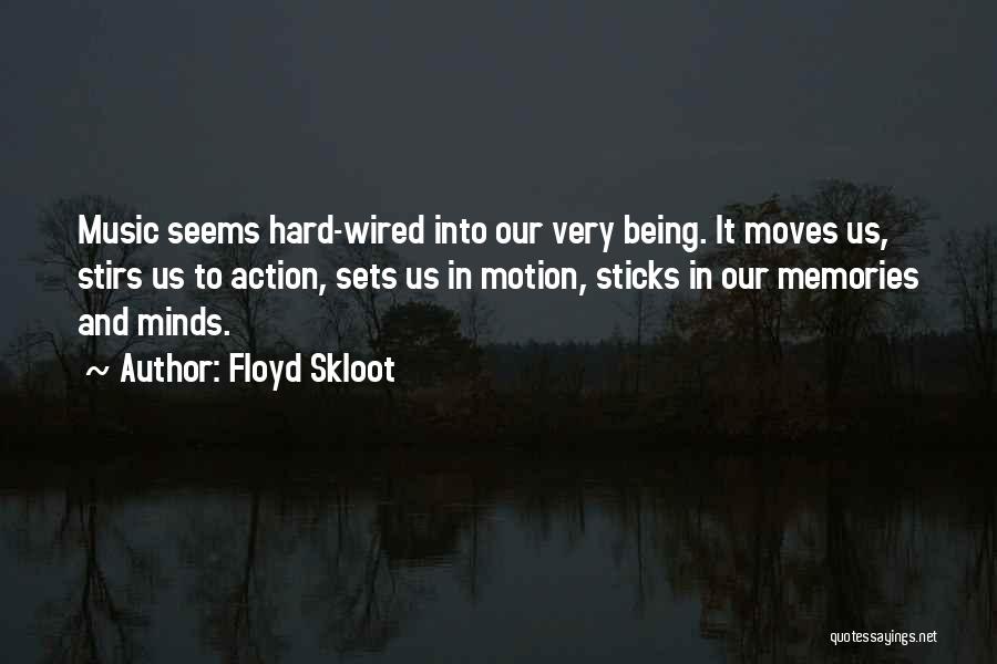 Floyd Skloot Quotes: Music Seems Hard-wired Into Our Very Being. It Moves Us, Stirs Us To Action, Sets Us In Motion, Sticks In