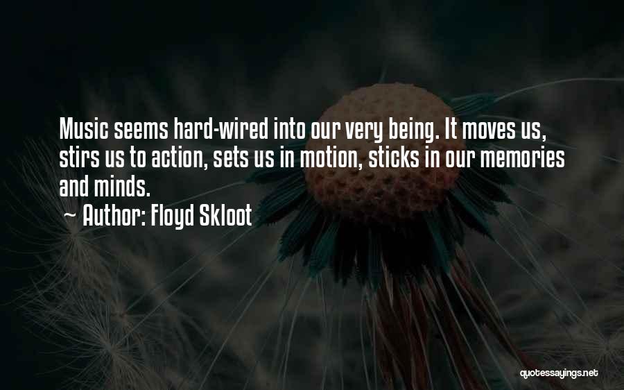 Floyd Skloot Quotes: Music Seems Hard-wired Into Our Very Being. It Moves Us, Stirs Us To Action, Sets Us In Motion, Sticks In